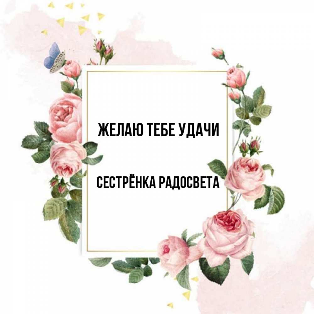 Открытка на каждый день с именем, Сестрёнка-Радосвета Желаю тебе удачи розовые розы Прикольная открытка с пожеланием онлайн скачать бесплатно 