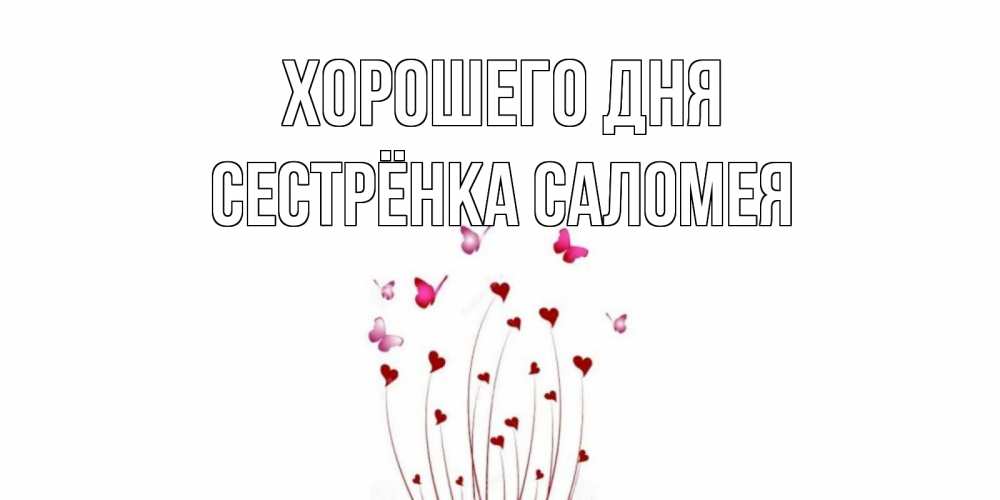 Открытка на каждый день с именем, Сестрёнка-Саломея Хорошего дня отличного дня Прикольная открытка с пожеланием онлайн скачать бесплатно 
