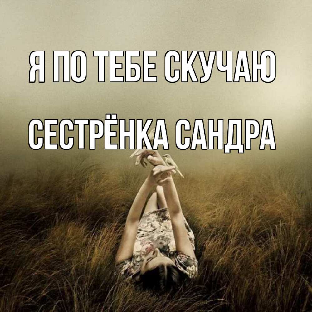 Открытка на каждый день с именем, Сестрёнка-Сандра Я по тебе скучаю девушка с голубями Прикольная открытка с пожеланием онлайн скачать бесплатно 