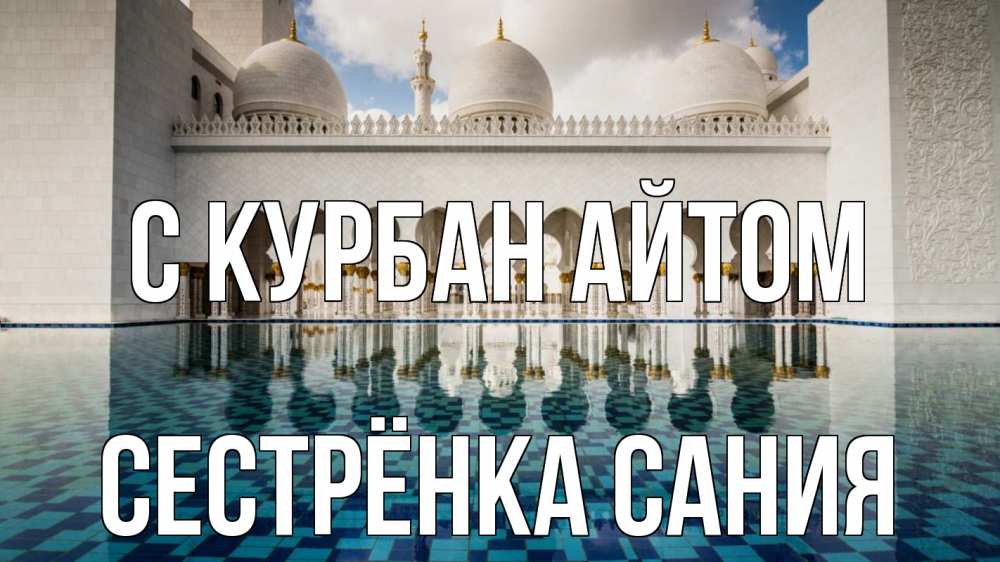 Открытка на каждый день с именем, Сестрёнка-Сания С курбан айтом мечеть Прикольная открытка с пожеланием онлайн скачать бесплатно 