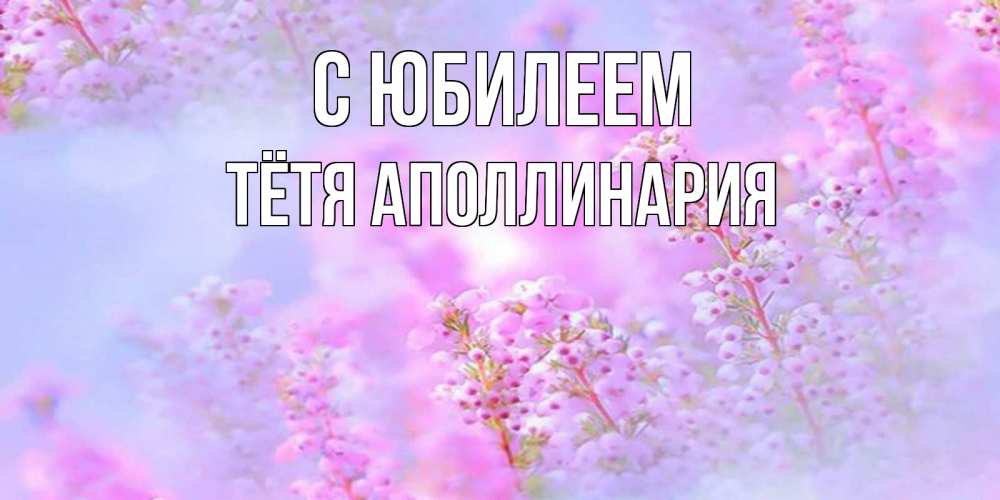 Открытка на каждый день с именем, Тётя-Аполлинария С юбилеем красивая открытка с мелкими цветами Прикольная открытка с пожеланием онлайн скачать бесплатно 