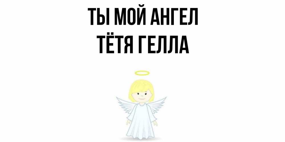 Открытка на каждый день с именем, Тётя-Гелла Ты мой ангел ангел Прикольная открытка с пожеланием онлайн скачать бесплатно 