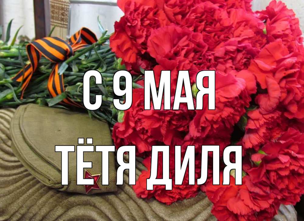 Открытка на каждый день с именем, Тётя-Диля С 9 мая 9 мая Прикольная открытка с пожеланием онлайн скачать бесплатно 