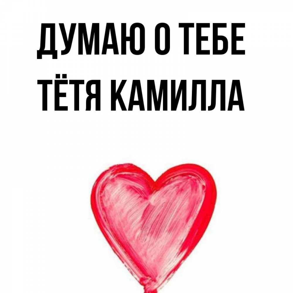 Открытка на каждый день с именем, Тётя-Камилла Думаю о тебе для влюбленных Прикольная открытка с пожеланием онлайн скачать бесплатно 