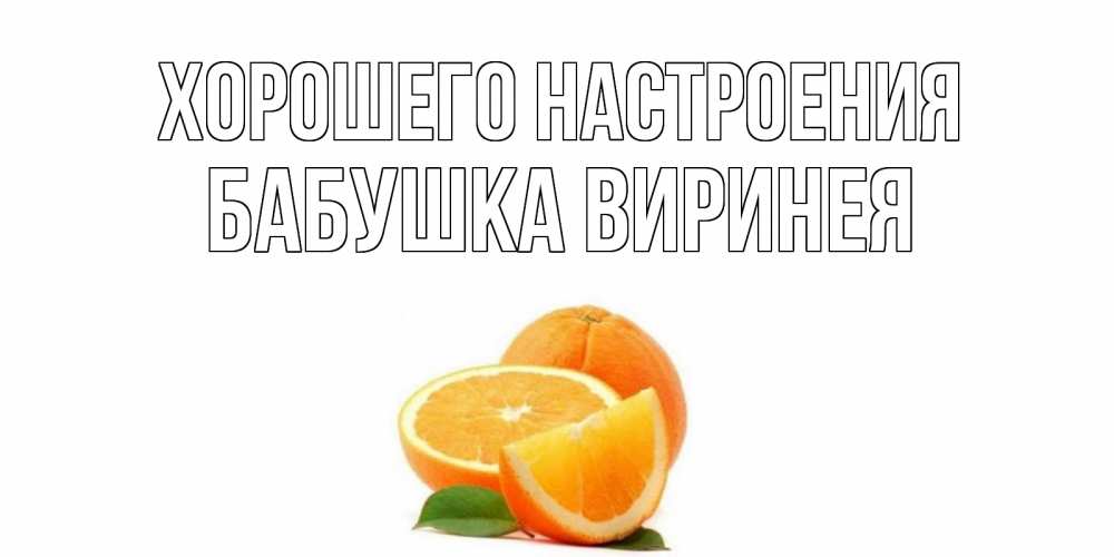 Открытка на каждый день с именем, Бабушка-Виринея Хорошего настроения мандарин Прикольная открытка с пожеланием онлайн скачать бесплатно 