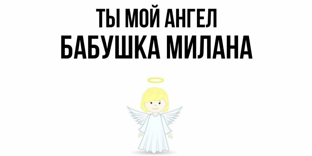 Открытка на каждый день с именем, Бабушка-Милана Ты мой ангел ангел Прикольная открытка с пожеланием онлайн скачать бесплатно 