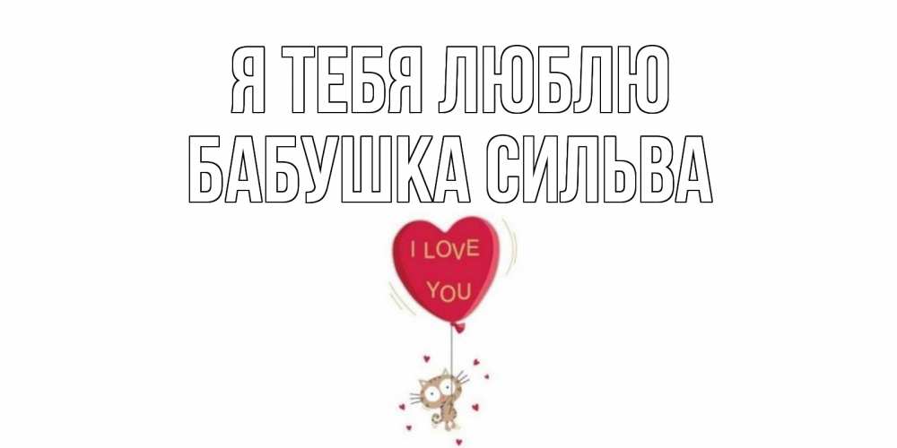 Открытка на каждый день с именем, Бабушка-Сильва Я тебя люблю кот, сердце Прикольная открытка с пожеланием онлайн скачать бесплатно 