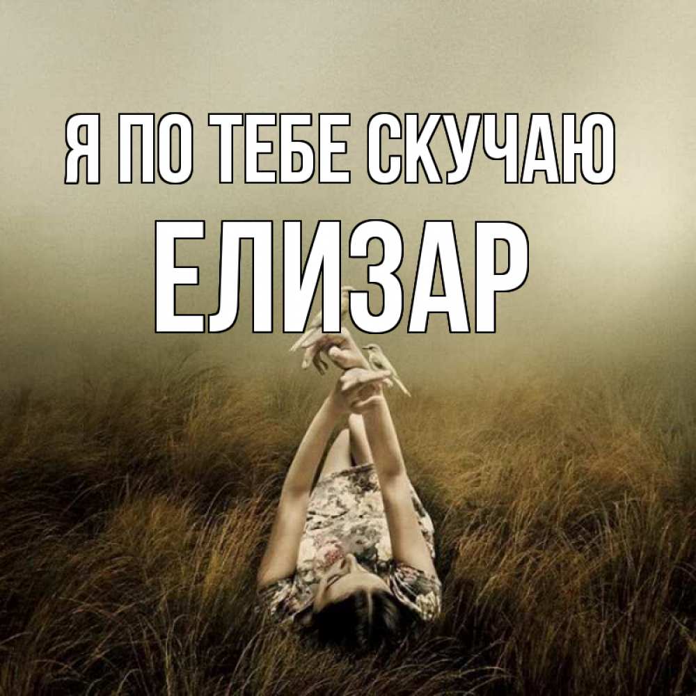Открытка на каждый день с именем, Елизар Я по тебе скучаю девушка с голубями Прикольная открытка с пожеланием онлайн скачать бесплатно 