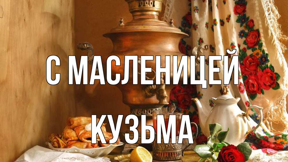 Открытка на каждый день с именем, Кузьма С масленицей масленица Прикольная открытка с пожеланием онлайн скачать бесплатно 