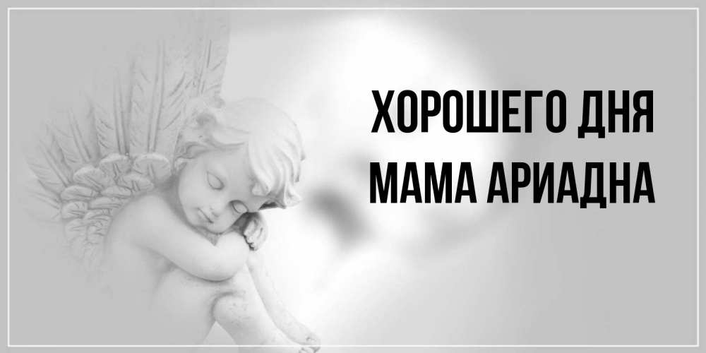 Открытка на каждый день с именем, Мама-Ариадна Хорошего дня ангел Прикольная открытка с пожеланием онлайн скачать бесплатно 