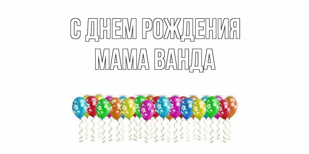 Открытка на каждый день с именем, Мама-Ванда С днем рождения Воздушные шары, звезды Прикольная открытка с пожеланием онлайн скачать бесплатно 
