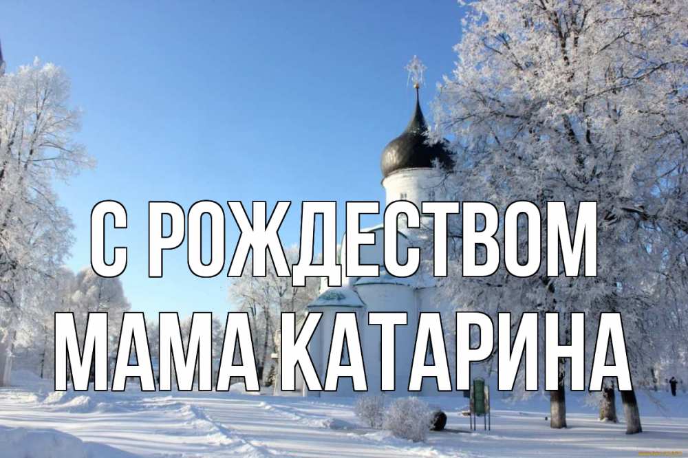 Открытка на каждый день с именем, Мама-Катарина С рождеством Рождество, церковь, храм, зимний лес Прикольная открытка с пожеланием онлайн скачать бесплатно 