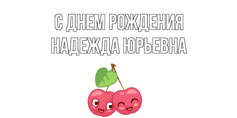 Открытка на каждый день с именем, Надежда-Юрьевна С днем рождения вишенки Прикольная открытка с пожеланием онлайн скачать бесплатно 