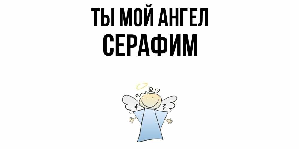 Открытка на каждый день с именем, Серафим Ты мой ангел ангел Прикольная открытка с пожеланием онлайн скачать бесплатно 