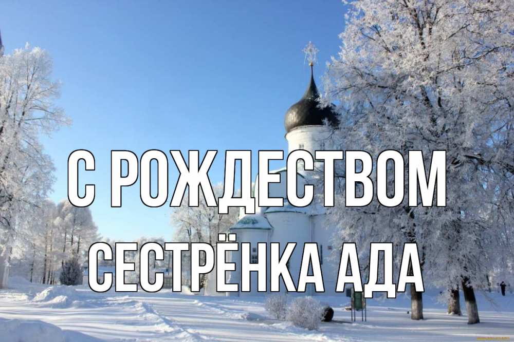 Открытка на каждый день с именем, Сестрёнка-Ада С рождеством Рождество, церковь, храм, зимний лес Прикольная открытка с пожеланием онлайн скачать бесплатно 