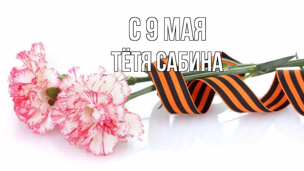 Открытка на каждый день с именем, Тётя-Сабина С 9 мая 9 мая Прикольная открытка с пожеланием онлайн скачать бесплатно 