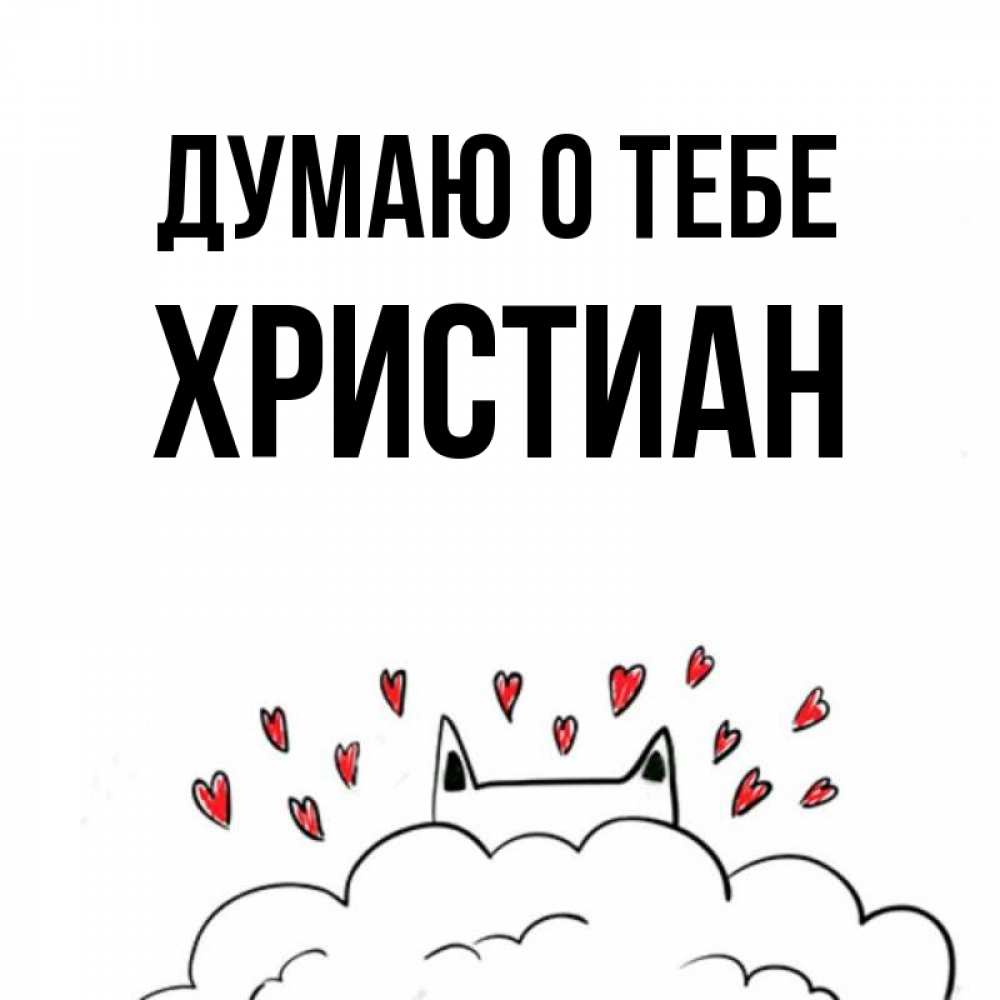 Открытка на каждый день с именем, Христиан Думаю о тебе кот за облаком Прикольная открытка с пожеланием онлайн скачать бесплатно 