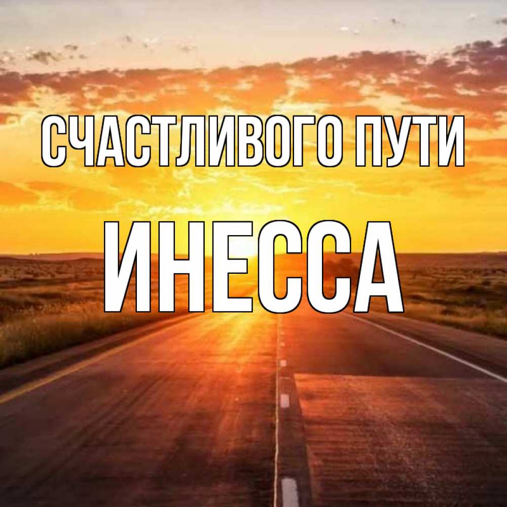 Открытка на каждый день с именем, Инесса Счастливого пути солнечный свет, закат Прикольная открытка с пожеланием онлайн скачать бесплатно 