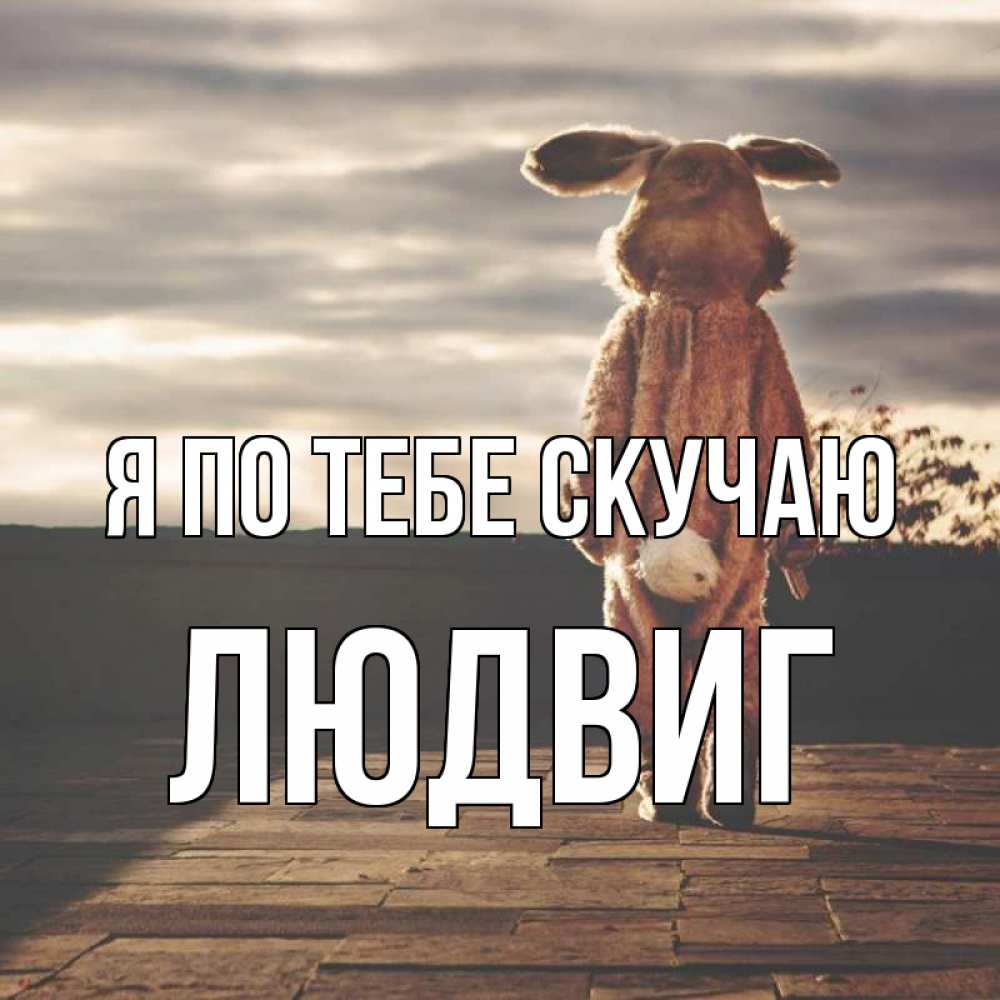 Открытка на каждый день с именем, Людвиг Я по тебе скучаю даже в костюме зайца Прикольная открытка с пожеланием онлайн скачать бесплатно 
