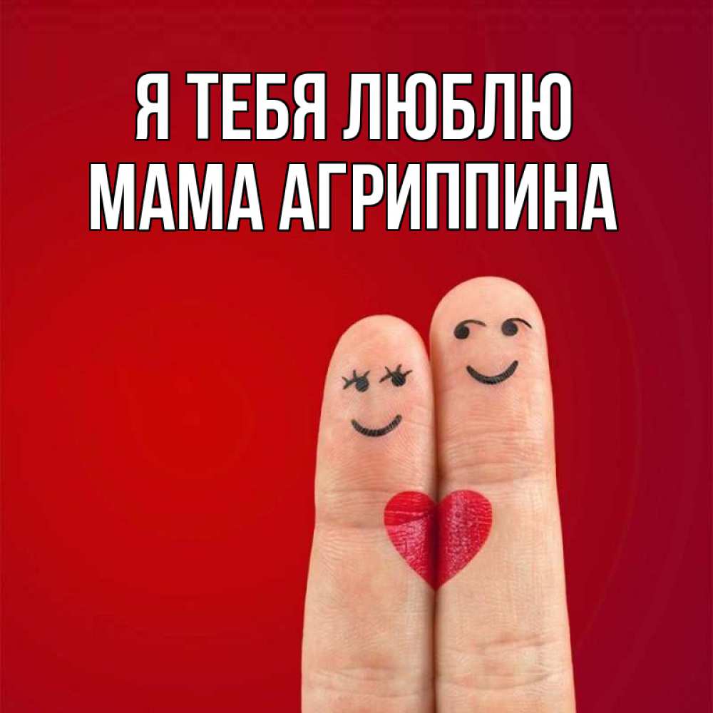 Открытка на каждый день с именем, Мама-Агриппина Я тебя люблю одно целое Прикольная открытка с пожеланием онлайн скачать бесплатно 
