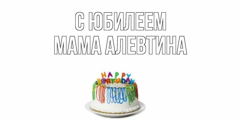 Открытка на каждый день с именем, Мама-Алевтина С юбилеем Тортик Прикольная открытка с пожеланием онлайн скачать бесплатно 