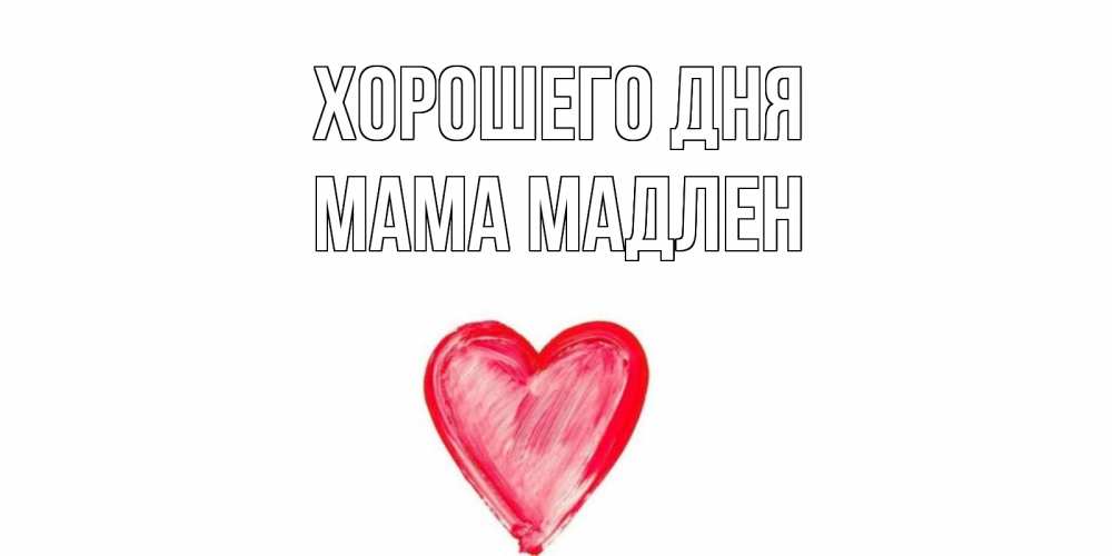 Открытка на каждый день с именем, Мама-Мадлен Хорошего дня прекрасного дня любимой Прикольная открытка с пожеланием онлайн скачать бесплатно 
