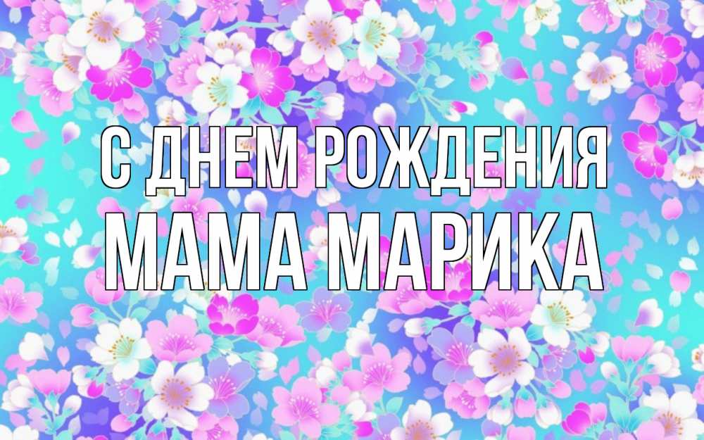 Открытка на каждый день с именем, Мама-Марика С днем рождения открытка с заливкой Прикольная открытка с пожеланием онлайн скачать бесплатно 