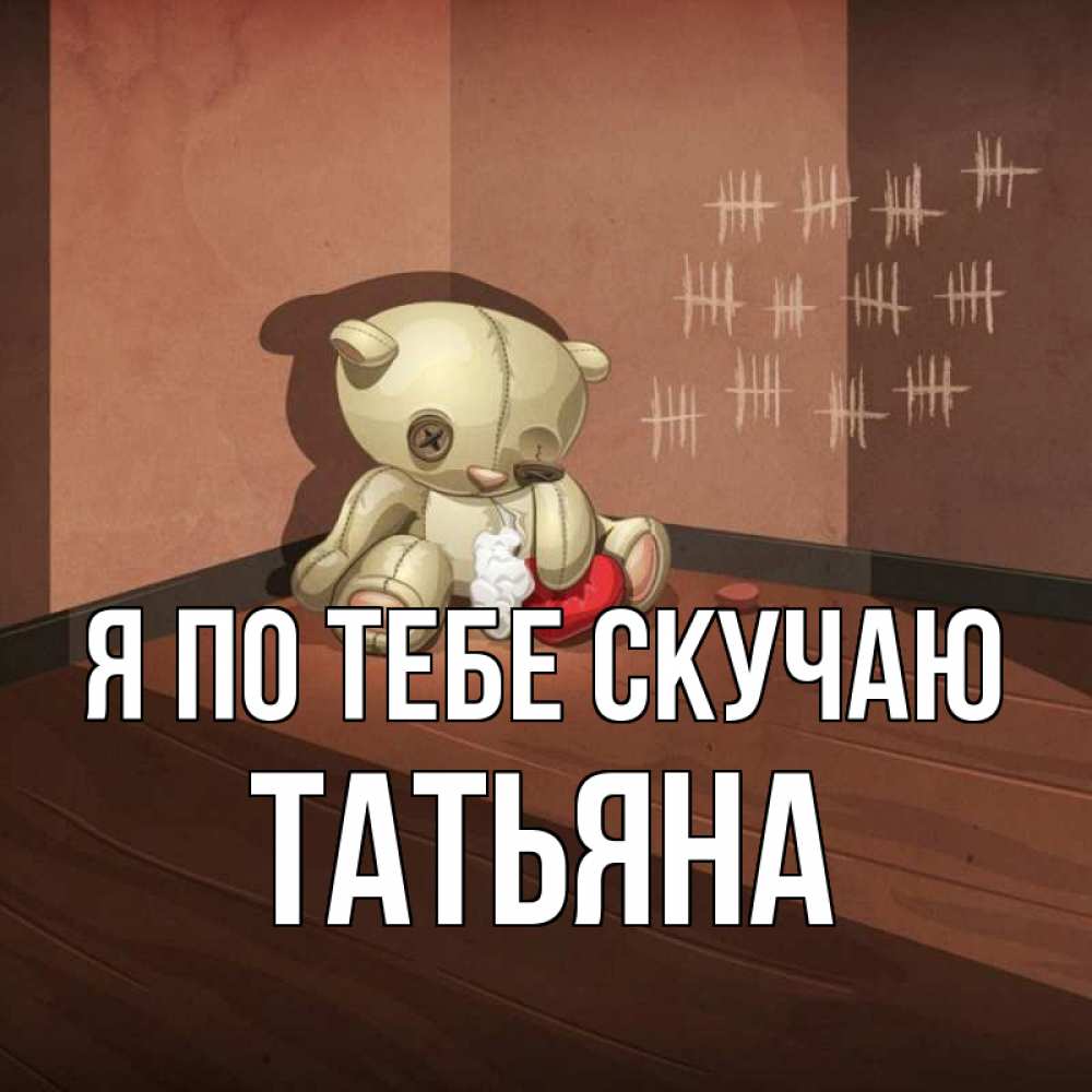 Открытка на каждый день с именем, Татьяна Я по тебе скучаю скорее ко мне Прикольная открытка с пожеланием онлайн скачать бесплатно 