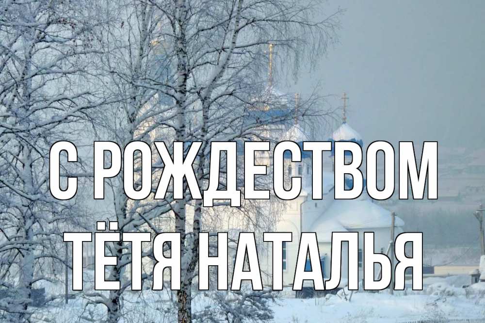 Открытка на каждый день с именем, Тётя-Наталья С рождеством храм, зима Прикольная открытка с пожеланием онлайн скачать бесплатно 