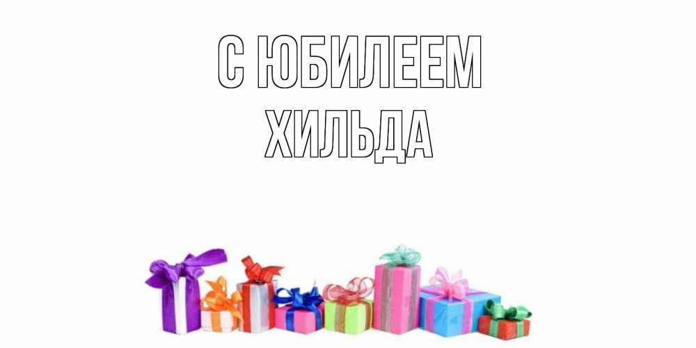 Открытка на каждый день с именем, Хильда С юбилеем Коробка, Прикольная открытка с пожеланием онлайн скачать бесплатно 