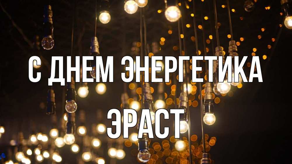 Открытка на каждый день с именем, Эраст С днем энергетика гирлянда Прикольная открытка с пожеланием онлайн скачать бесплатно 