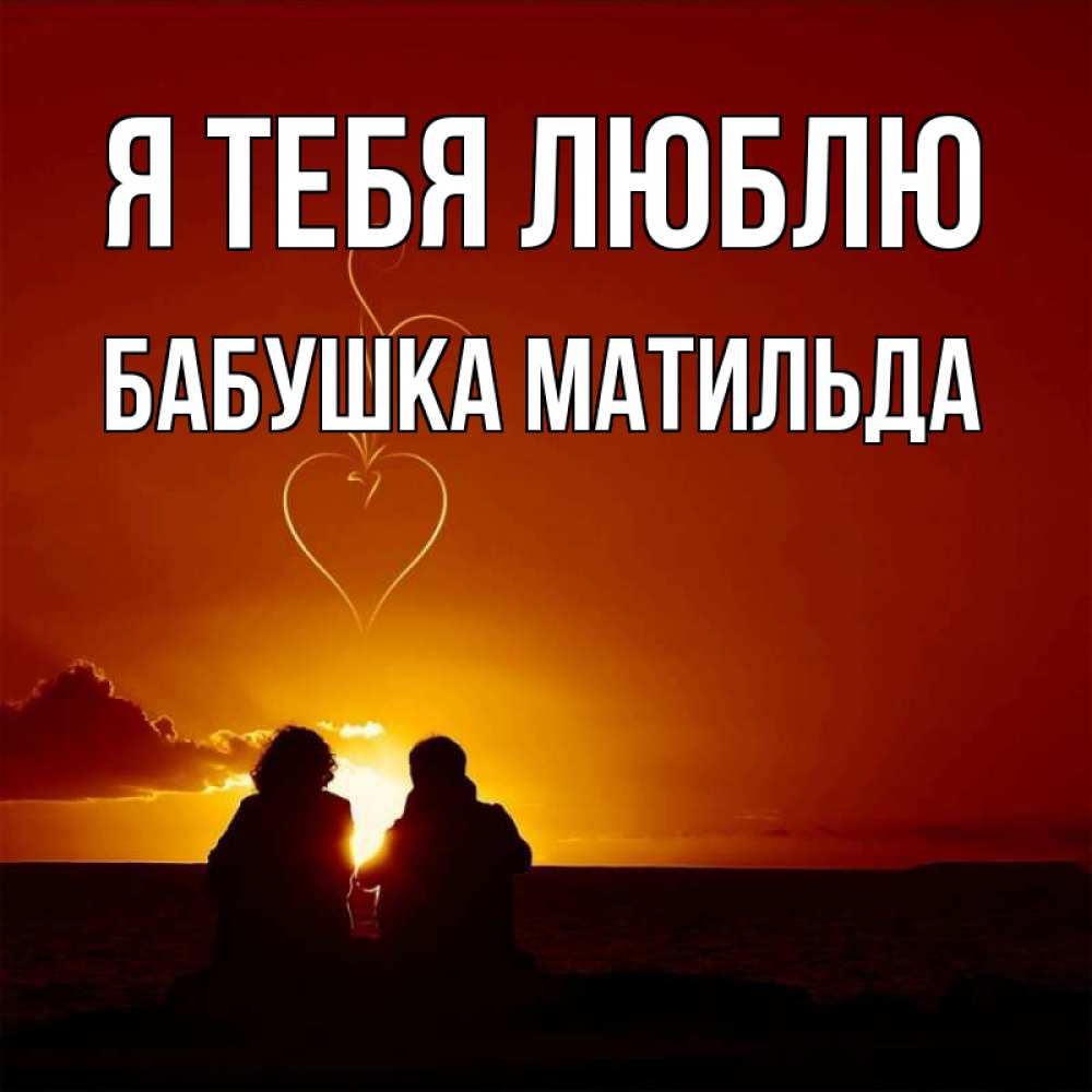 Открытка на каждый день с именем, Бабушка-Матильда Я тебя люблю небо Прикольная открытка с пожеланием онлайн скачать бесплатно 