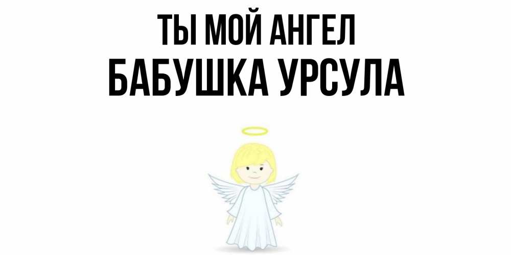 Открытка на каждый день с именем, Бабушка-Урсула Ты мой ангел ангел Прикольная открытка с пожеланием онлайн скачать бесплатно 