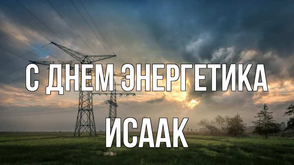 Открытка на каждый день с именем, Исаак С днем энергетика облака столбы линия Прикольная открытка с пожеланием онлайн скачать бесплатно 