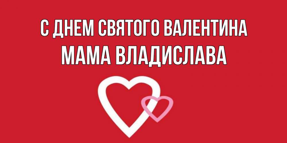 Открытка на каждый день с именем, Мама-Владислава С днем Святого Валентина Красненькая валентинка для влюбленных Прикольная открытка с пожеланием онлайн скачать бесплатно 