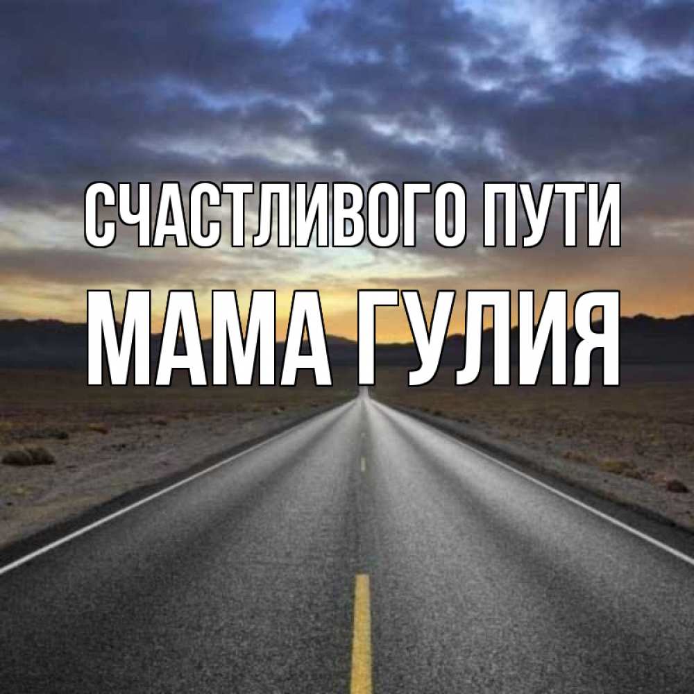 Открытка на каждый день с именем, Мама-Гулия Счастливого пути горы на горизонте Прикольная открытка с пожеланием онлайн скачать бесплатно 