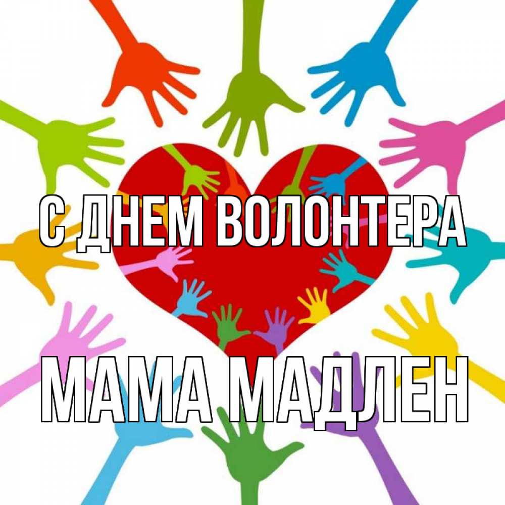 Открытка на каждый день с именем, Мама-Мадлен С днем волонтера с днем волонтера Прикольная открытка с пожеланием онлайн скачать бесплатно 