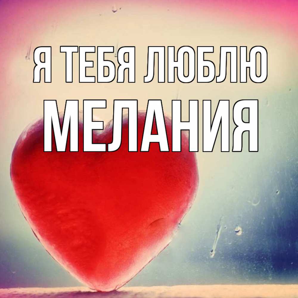 Открытка на каждый день с именем, Мелания Я тебя люблю красное сердечко Прикольная открытка с пожеланием онлайн скачать бесплатно 
