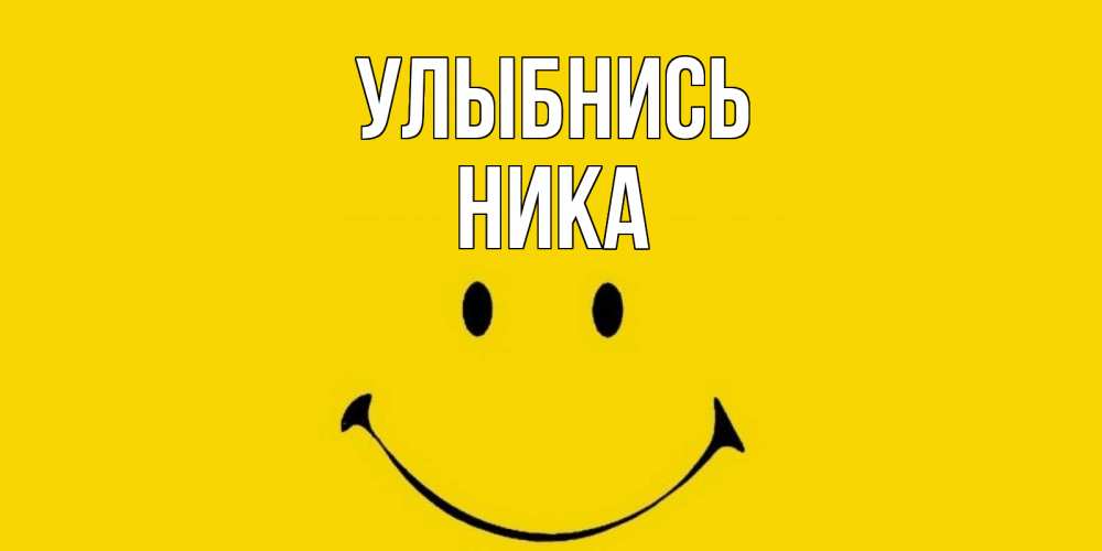 Открытка на каждый день с именем, Ника Улыбнись радость и улыбка Прикольная открытка с пожеланием онлайн скачать бесплатно 