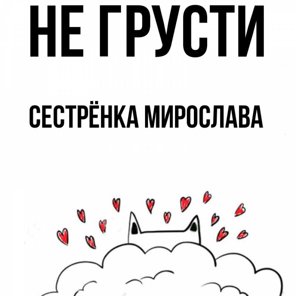 Открытка на каждый день с именем, Сестрёнка-Мирослава Не грусти облако и ушки котика с сердечками Прикольная открытка с пожеланием онлайн скачать бесплатно 