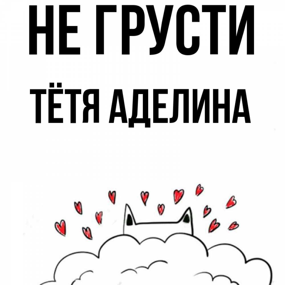 Открытка на каждый день с именем, Тётя-Аделина Не грусти облако и ушки котика с сердечками Прикольная открытка с пожеланием онлайн скачать бесплатно 