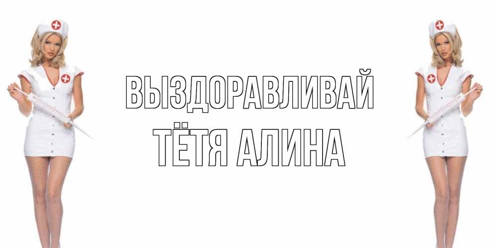 Открытка на каждый день с именем, Тётя-Алина Выздоравливай открытки с медсестрой Прикольная открытка с пожеланием онлайн скачать бесплатно 