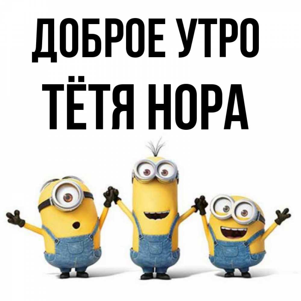 Открытка на каждый день с именем, Тётя-Нора Доброе утро бодренького утра Прикольная открытка с пожеланием онлайн скачать бесплатно 