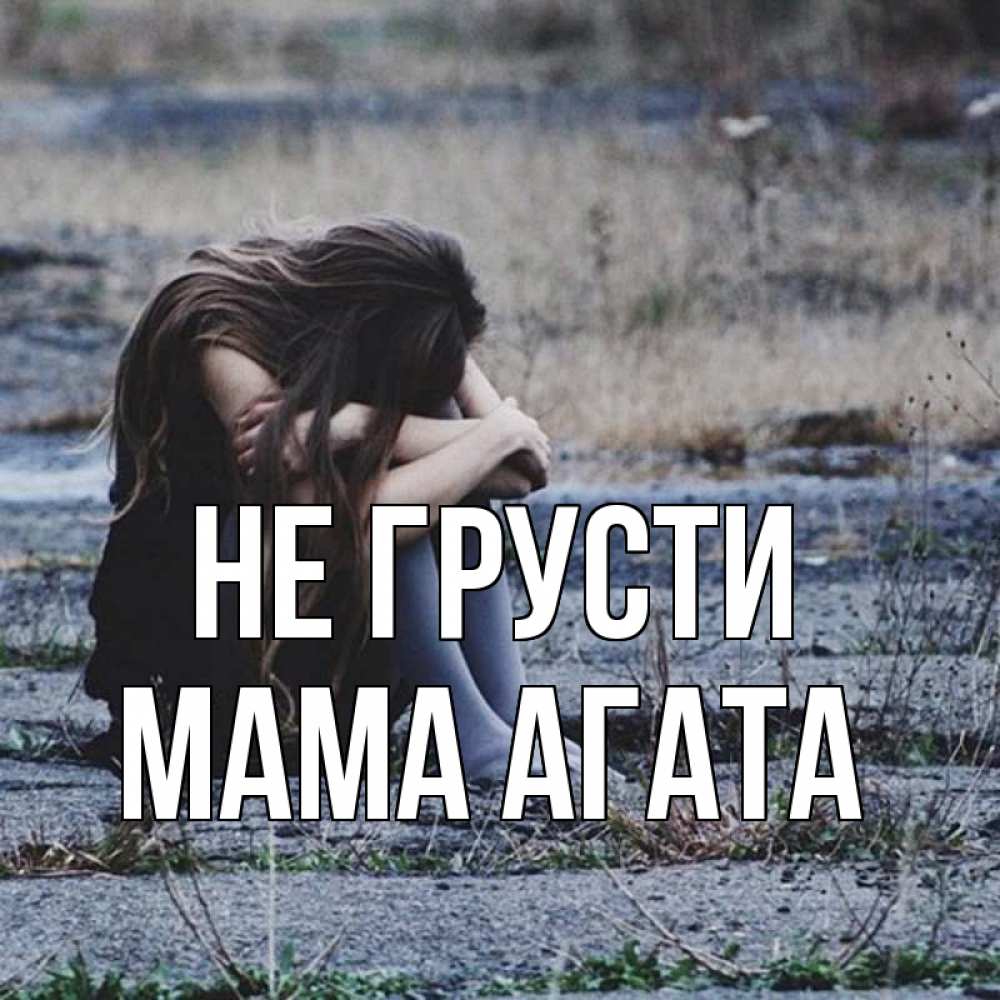 Открытка на каждый день с именем, Мама-Агата Не грусти длинные волосы и камни Прикольная открытка с пожеланием онлайн скачать бесплатно 