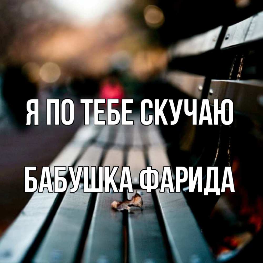 Открытка на каждый день с именем, Бабушка-Фарида Я по тебе скучаю приходи скорее Прикольная открытка с пожеланием онлайн скачать бесплатно 