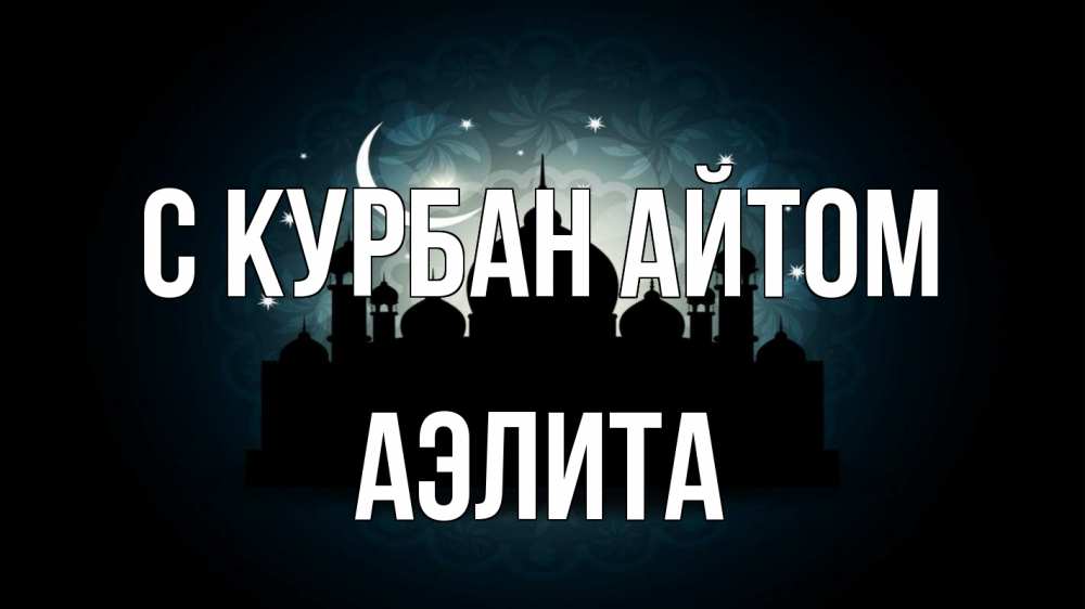 Открытка на каждый день с именем, Аэлита С курбан айтом мечеть Прикольная открытка с пожеланием онлайн скачать бесплатно 