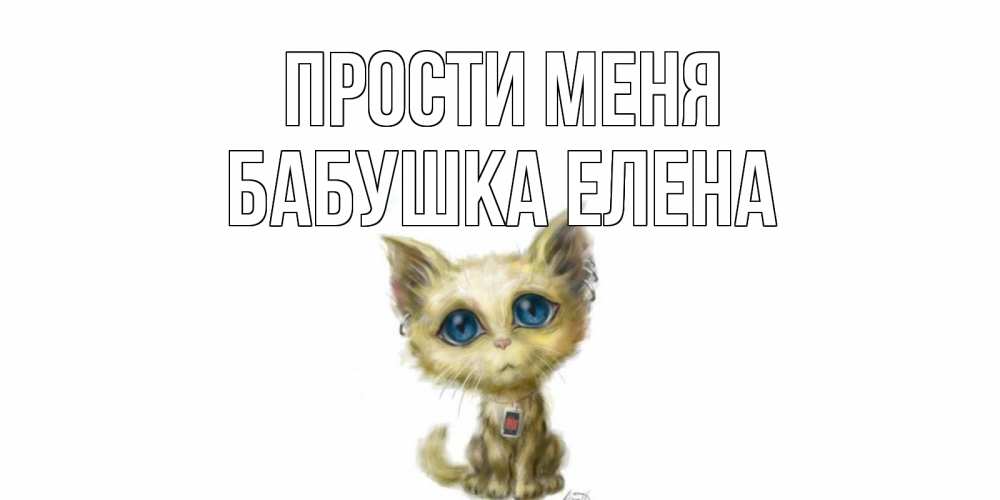 Открытка на каждый день с именем, Бабушка-Елена Прости меня прости меня открытка с котиком Прикольная открытка с пожеланием онлайн скачать бесплатно 