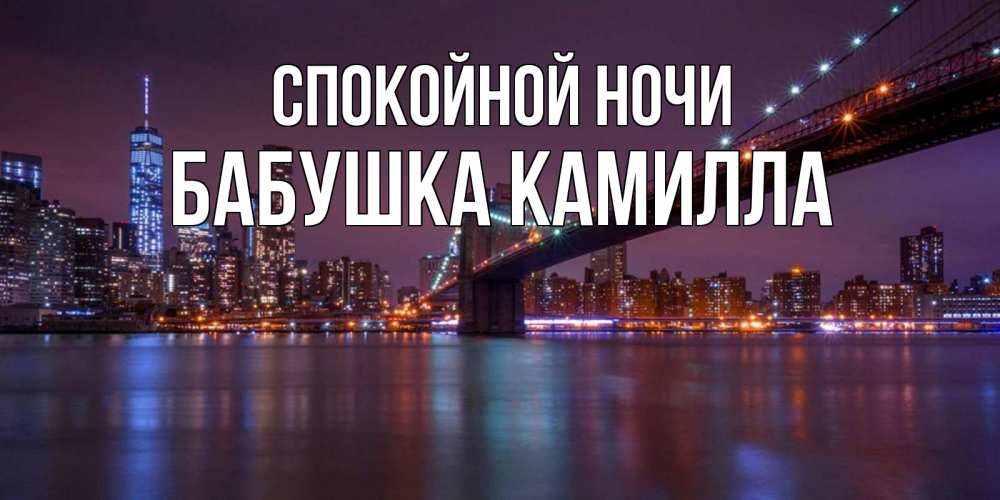 Открытка на каждый день с именем, Бабушка-Камилла Спокойной ночи ночной мост Прикольная открытка с пожеланием онлайн скачать бесплатно 