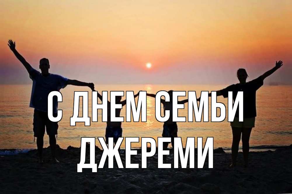 Открытка на каждый день с именем, Джереми С днем семьи мама, папа, дети, дочка,сын, море, пляж, закат Прикольная открытка с пожеланием онлайн скачать бесплатно 