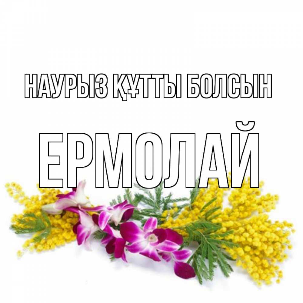 Открытка на каждый день с именем, Ермолай Наурыз құтты болсын открытка  наурыз с цветами  1 Прикольная открытка с пожеланием онлайн скачать бесплатно 